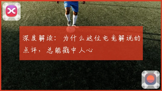 深度解读：为什么这位电竞解说的点评，总能戳中人心