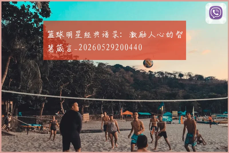 篮球明星经典语录：激励人心的智慧箴言_20260529200440