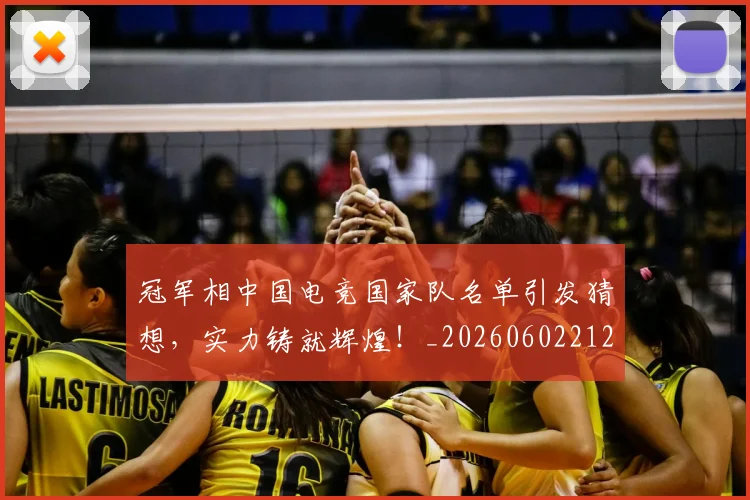 冠军相中国电竞国家队名单引发猜想，实力铸就辉煌！_20260602212415